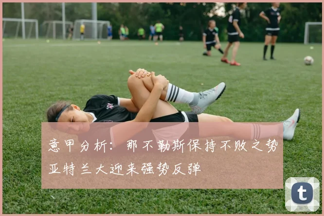 意甲分析：那不勒斯保持不败之势亚特兰大迎来强势反弹